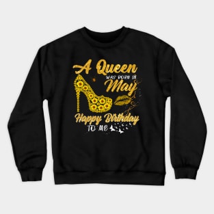 Sunflower A Queen Was Born In May Happy Birthday To Me Crewneck Sweatshirt